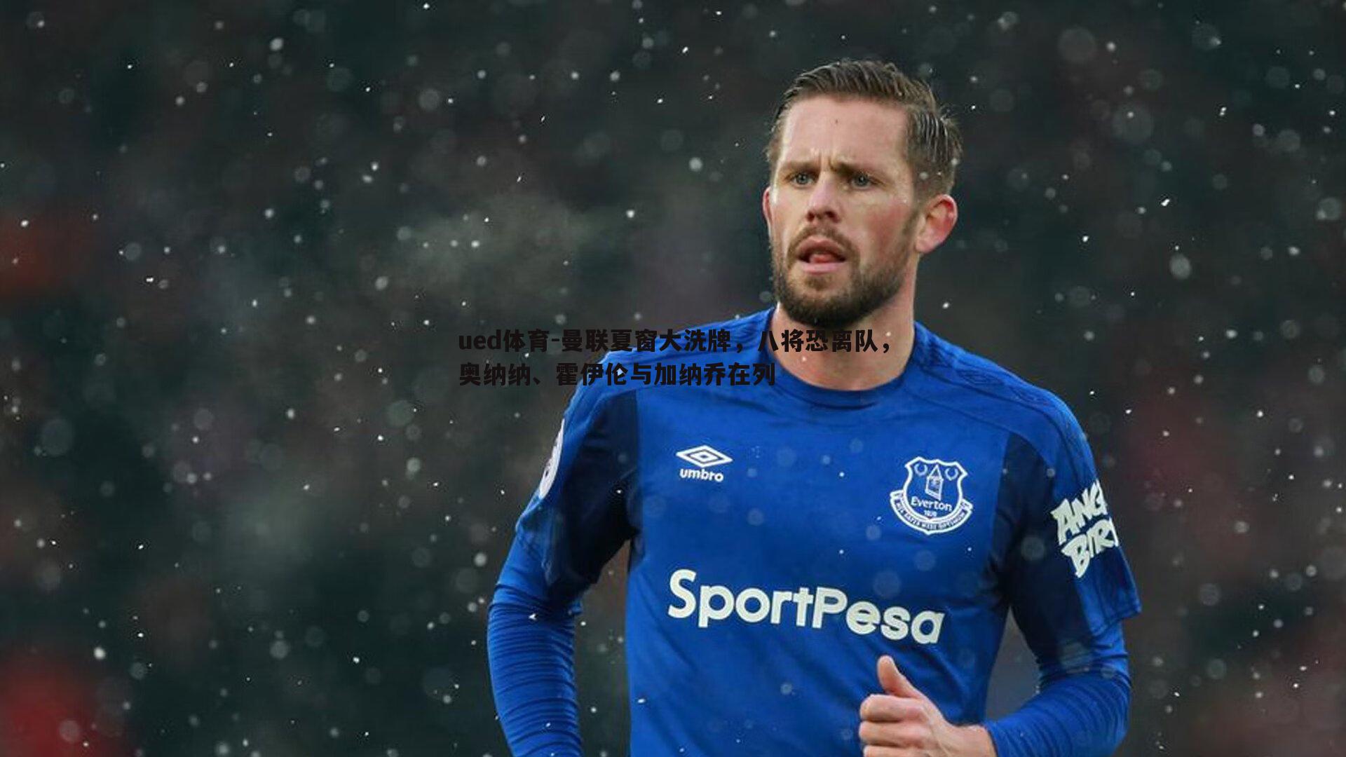 曼联夏窗大洗牌,八将恐离队,奥纳纳、霍伊伦与加纳乔在列