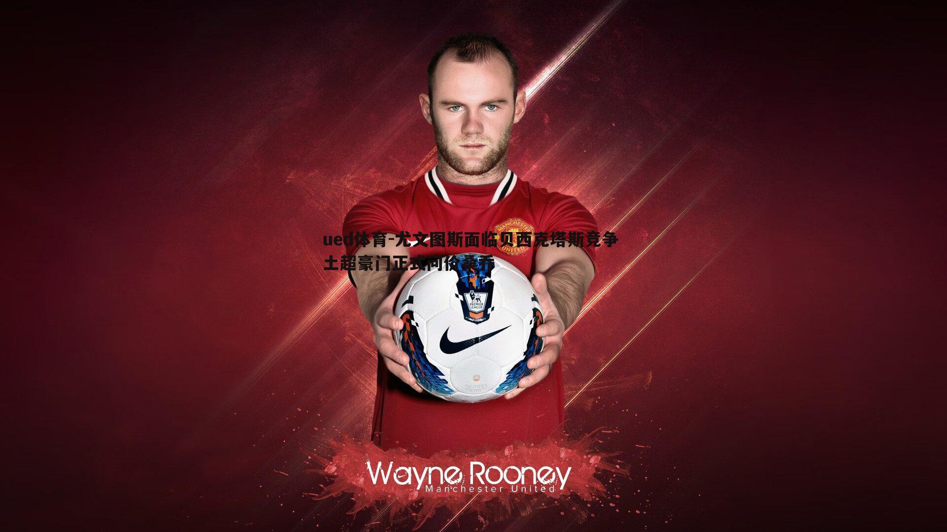 尤文图斯面临贝西克塔斯竞争 土超豪门正式问价桑乔